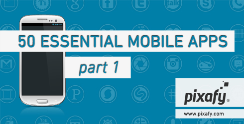 50 Essential Mobile Phone Apps - PART 1 | www.pixafy.com