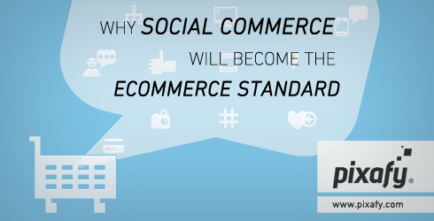 Why social commerce will become the eCommerce standard | www.pixafy.com